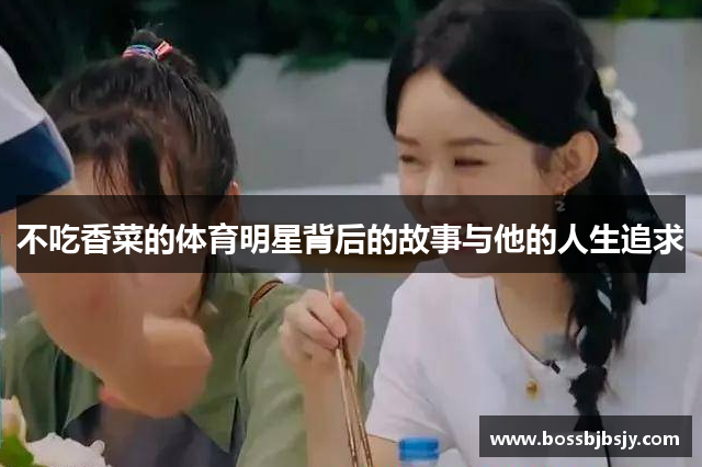 不吃香菜的体育明星背后的故事与他的人生追求