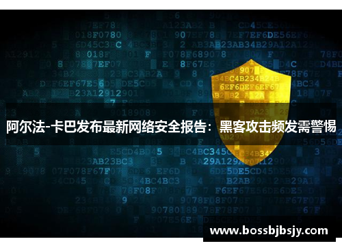 阿尔法-卡巴发布最新网络安全报告：黑客攻击频发需警惕