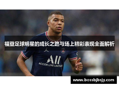 福登足球明星的成长之路与场上精彩表现全面解析