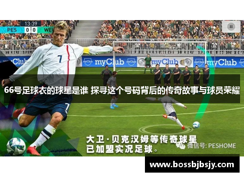66号足球衣的球星是谁 探寻这个号码背后的传奇故事与球员荣耀