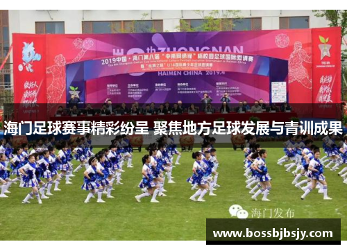 海门足球赛事精彩纷呈 聚焦地方足球发展与青训成果