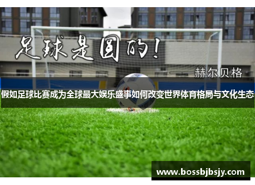 假如足球比赛成为全球最大娱乐盛事如何改变世界体育格局与文化生态